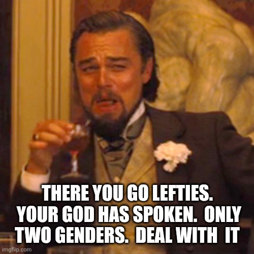 Laughing Leo Meme | There you go lefties.  Your god has spoken.  Only two genders.  Deal with  it | image tagged in memes,laughing leo | made w/ Imgflip meme maker