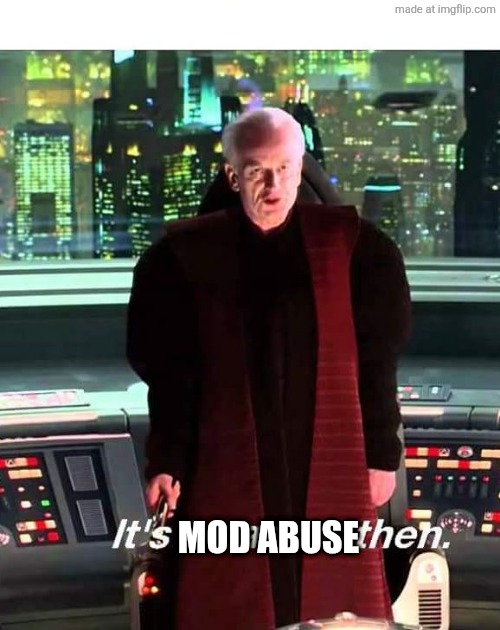 Its Treason then | Mod abuse | image tagged in its treason then | made w/ Imgflip meme maker