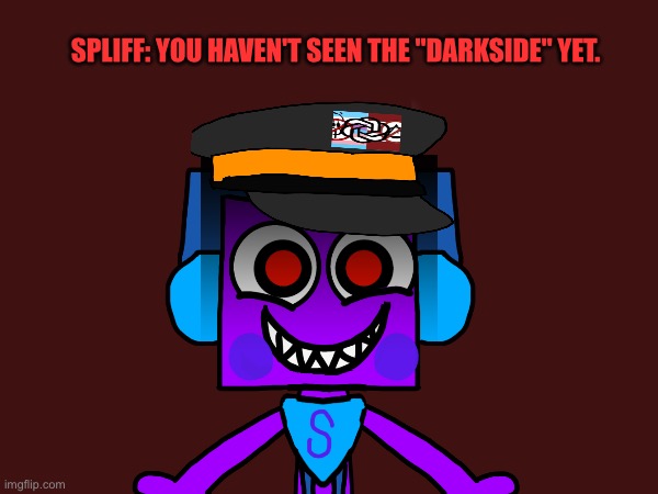 It's Coming.. | Spliff: you Haven't Seen the "Darkside" yet. | image tagged in spliff,spliff phase 2,oc,darkside,aicp,join aicp if you don't want spliff phase 2 | made w/ Imgflip meme maker