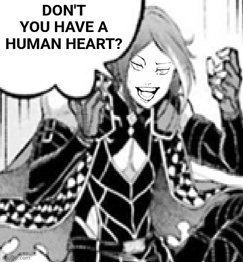 Don't you have a human heart? | image tagged in memes,human,heart | made w/ Imgflip meme maker