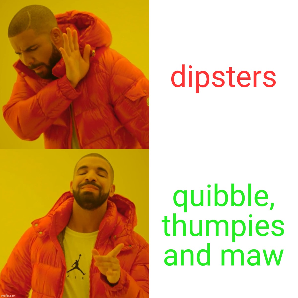 huh, no | dipsters; quibble, thumpies and maw | image tagged in memes,drake hotline bling | made w/ Imgflip meme maker