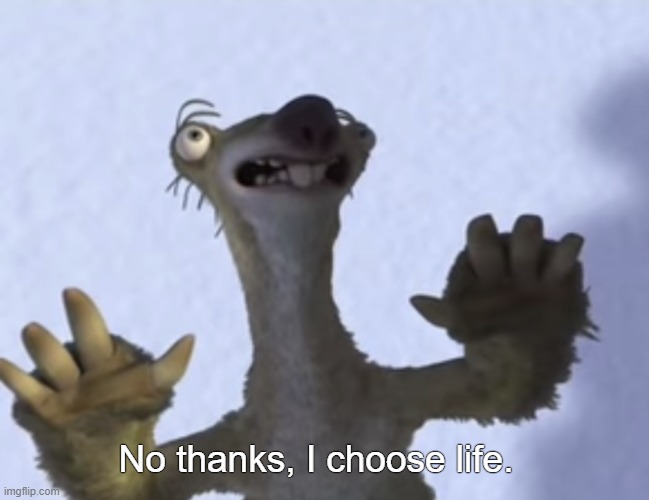 No thanks, I choose life. | image tagged in no thanks i choose life blank | made w/ Imgflip meme maker