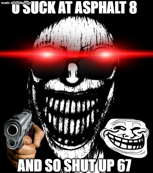 For 67 kids | U suck at Asphalt 8; And so shut up 67 | image tagged in 67,great meme reset,mr incredible becoming uncanny | made w/ Imgflip meme maker