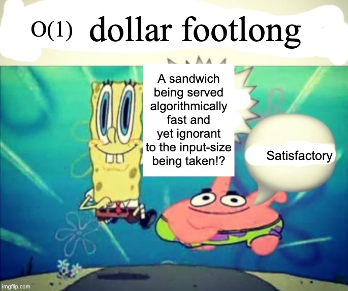 Time complexity of 1 dollar footlong | O(1); dollar footlong; A sandwich being served algorithmically fast and yet ignorant to the input-size being taken!? Satisfactory | image tagged in 5 dollar footlong but blank | made w/ Imgflip meme maker