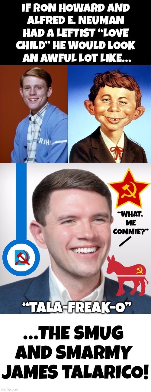 Jimmy has the same political views as Ron Howard and Alfred E. Neuman, so… | “What, 
me
Commie?”; — | image tagged in political meme,ron howard,alfred e neuman,love child,james talarico,what me commie | made w/ Imgflip meme maker