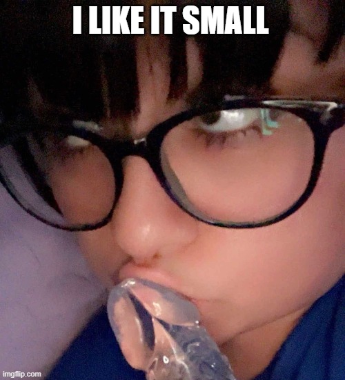 I like it small | I like it small | image tagged in dick jokes,fat,kissing,dildo | made w/ Imgflip meme maker