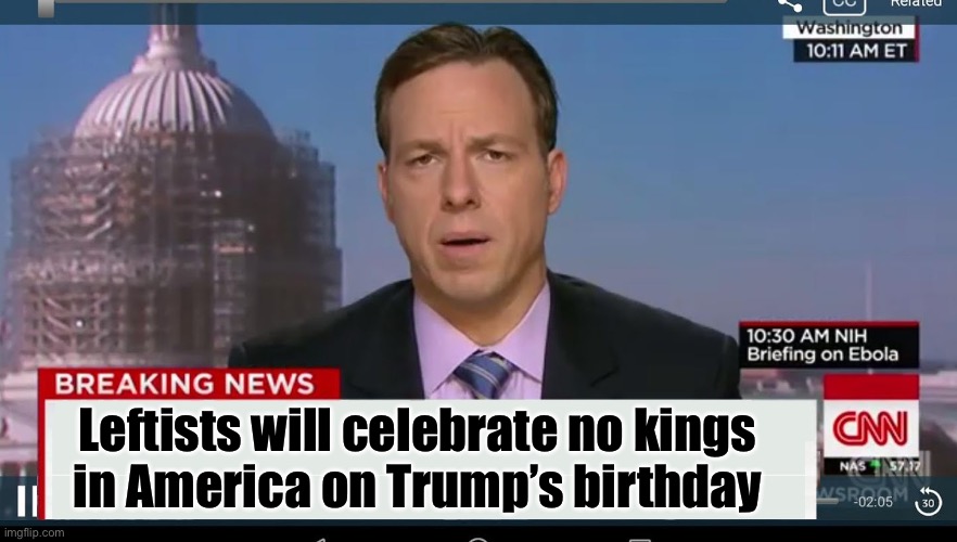 Nice of them to organize such a big birthday party for Trump | Leftists will celebrate no kings
in America on Trump’s birthday | image tagged in cnn breaking news template,happy birthday,trump | made w/ Imgflip meme maker