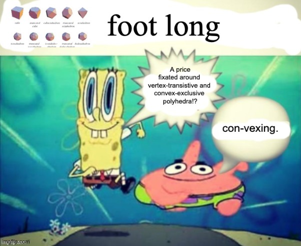 Archimedian solids footlong (Repost cuz wrong tag) | image tagged in 5 dollar foot long | made w/ Imgflip meme maker