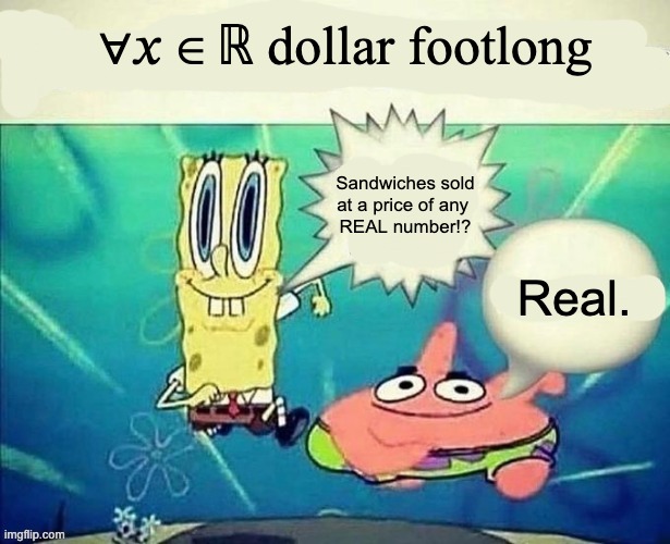 Real number dollar footlong | ∀𝑥 ∈ ℝ dollar footlong; Sandwiches sold at a price of any 
REAL number!? Real. | image tagged in 5 dollar foot long | made w/ Imgflip meme maker