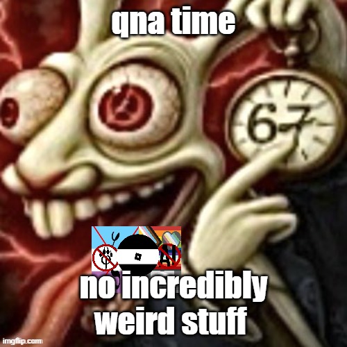 i am a half-dadaist so i added the all roads lead to 67 temp | qna time; no incredibly weird stuff | image tagged in all roads lead to 67 | made w/ Imgflip meme maker