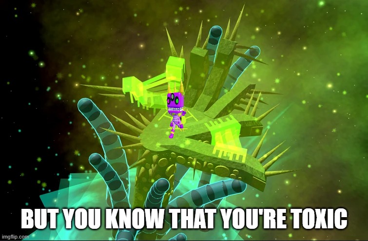 but you know that you're toxic | made w/ Imgflip meme maker