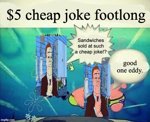 cheap joke footlong | $5 cheap joke footlong; Sandwiches sold at such a cheap joke!? good one eddy. | image tagged in 5 dollar foot long | made w/ Imgflip meme maker
