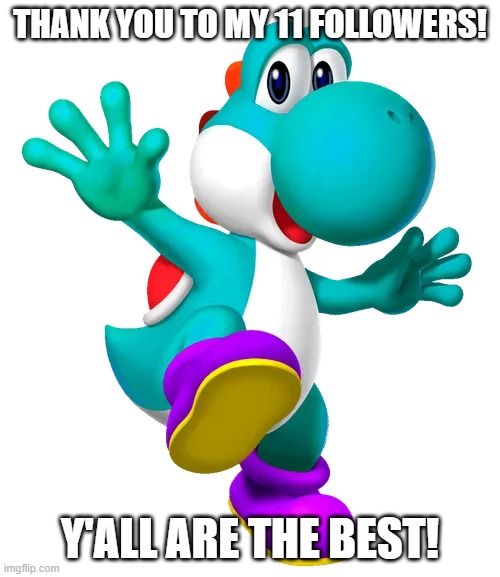 Turquoise Yoshi | thank you to my 11 followers! y'all are the best! | image tagged in turquoise yoshi | made w/ Imgflip meme maker