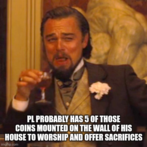 Laughing Leo Meme | Pl probably has 5 of those coins mounted on the wall of his house to worship and offer sacrifices | image tagged in memes,laughing leo | made w/ Imgflip meme maker