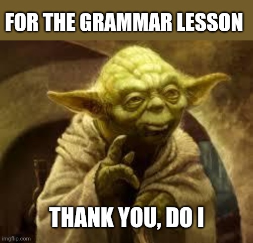 yoda | For the grammar lesson Thank you, do I | image tagged in yoda | made w/ Imgflip meme maker