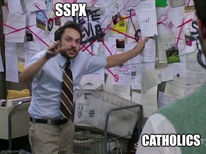 Sspx | Sspx; Catholics | image tagged in charlie conspiracy always sunny in philidelphia | made w/ Imgflip meme maker
