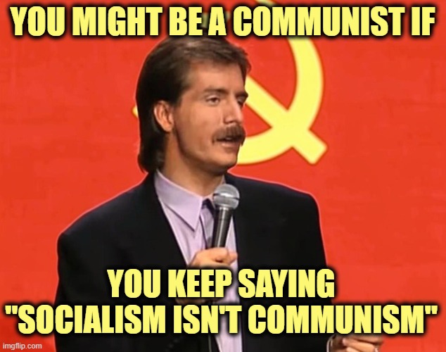 More Leftist Logic | You might be a communist if; you keep saying
"socialism isn't communism" | image tagged in communism | made w/ Imgflip meme maker