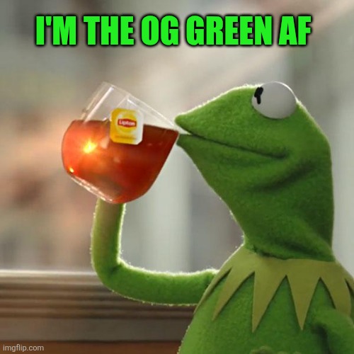But That's None Of My Business Meme | I'm the og green af | image tagged in memes,but that's none of my business,kermit the frog | made w/ Imgflip meme maker