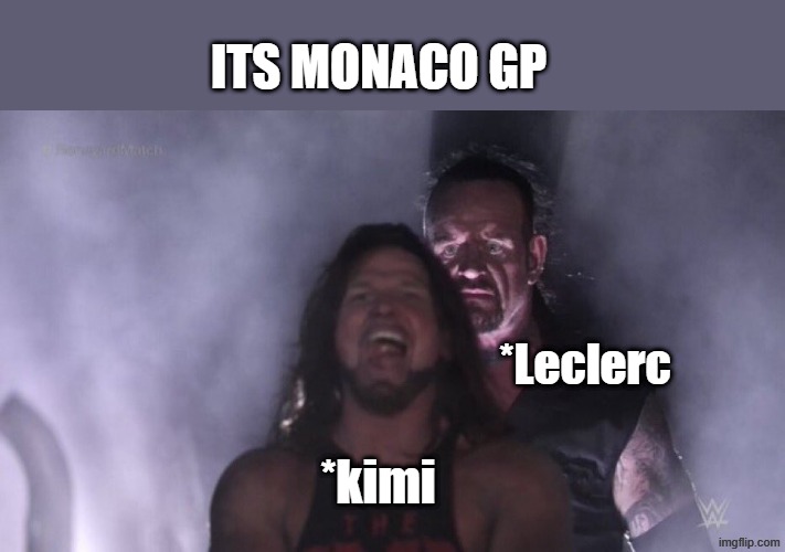 Monaco GP 3036 | Its Monaco GP; *Leclerc; *kimi | image tagged in aj styles undertaker,formula 1 | made w/ Imgflip meme maker