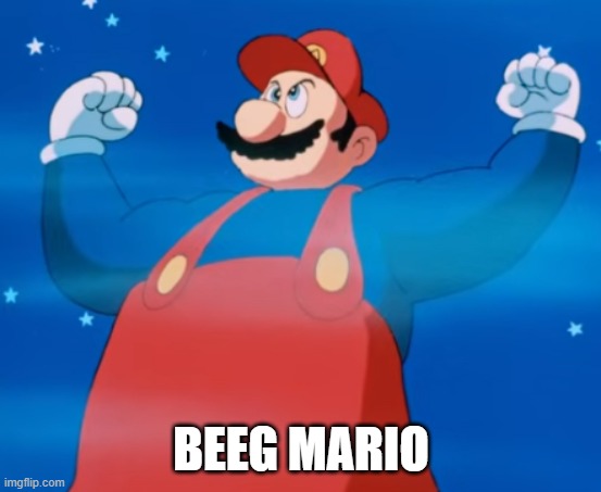 Beeg Mario | beeg mario | image tagged in beeg mario | made w/ Imgflip meme maker