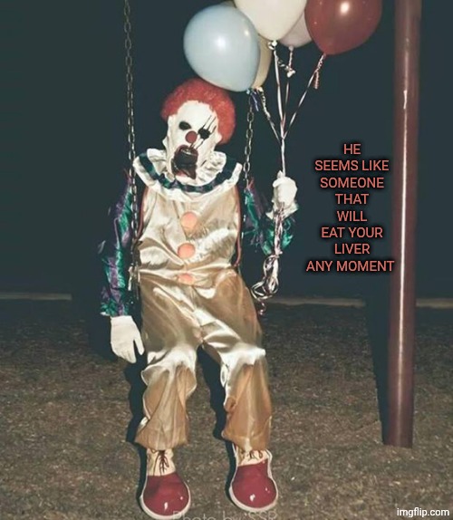 Is that IT? | He seems like someone that will eat your liver any moment | image tagged in scary clown - balloons | made w/ Imgflip meme maker