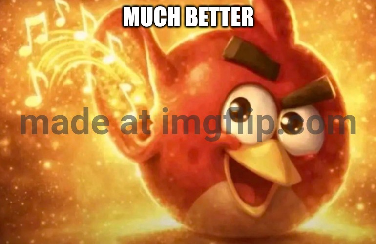 Angry Bird with ear open | Much better | image tagged in angry bird with ear open | made w/ Imgflip meme maker