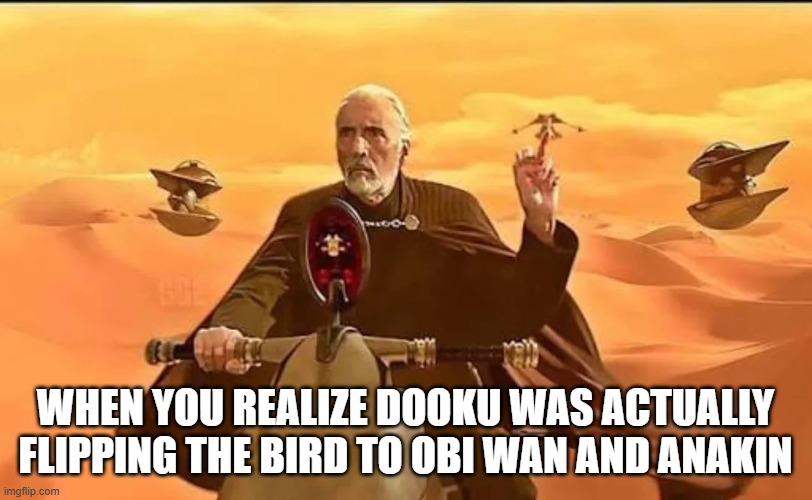 Dooku Bird | When you realize Dooku was actually flipping the bird to Obi Wan and Anakin | image tagged in dooku,star wars | made w/ Imgflip meme maker