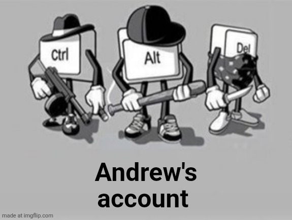 Andrew's account | image tagged in ctrl alt delete | made w/ Imgflip meme maker