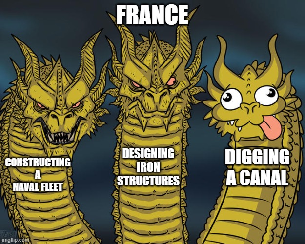 France Can't Win at Everything | France; Designing iron structures; digging a canal; Constructing a naval fleet | image tagged in three-headed dragon | made w/ Imgflip meme maker