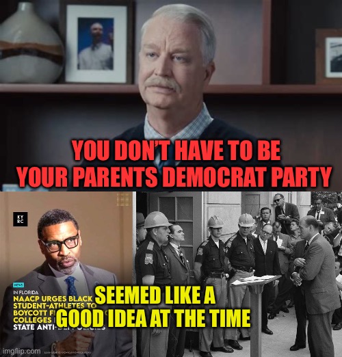 Democrat playbook doesn’t change | You don’t have to be your parents Democrat party; Seemed like a good idea at the time | image tagged in gifs,discrimination,democrat,democratic socialism,racism | made w/ Imgflip meme maker