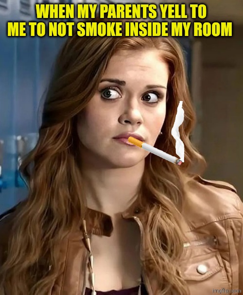 In the balcony, now! | When my parents yell to me to not smoke inside my room | image tagged in lydia martin,smoking hot,bedroom | made w/ Imgflip meme maker