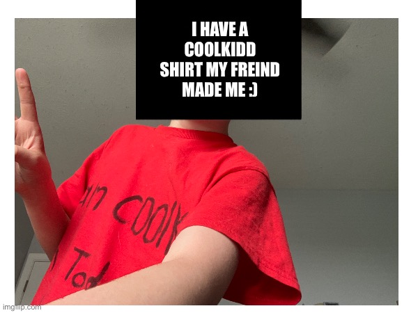 I have a coolkidd shirt my freind made me :) | made w/ Imgflip meme maker