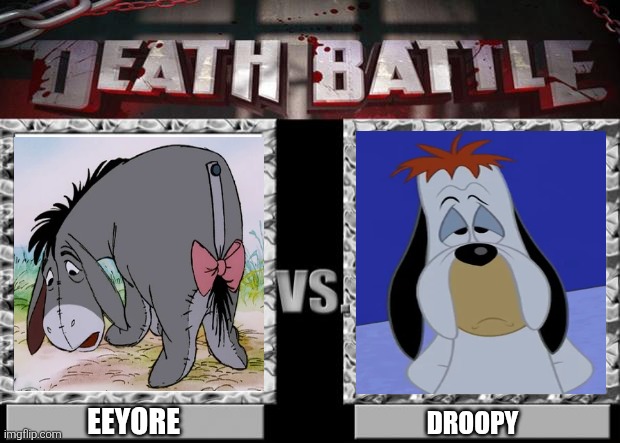 Which sad character shall win? | Eeyore; Droopy | image tagged in death battle,eeyore,winnie the pooh,disney,droopy,warner bros | made w/ Imgflip meme maker
