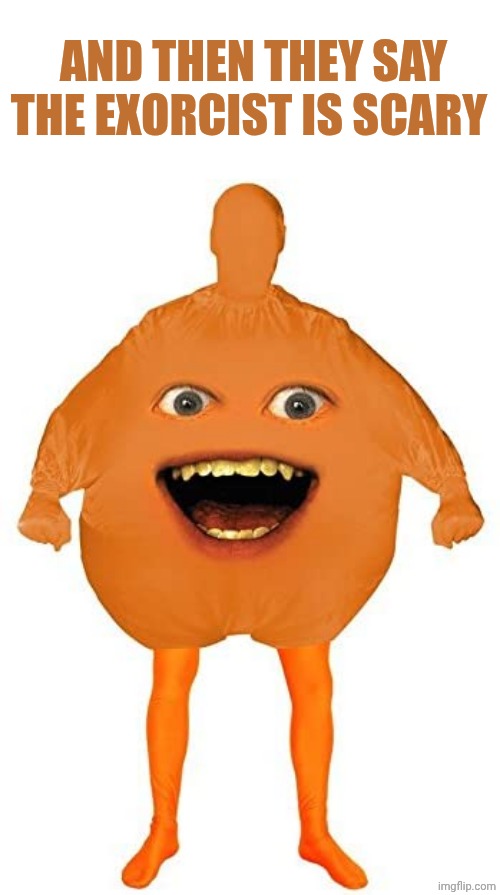 Annoying Orange | And then they say the exorcist is scary | image tagged in annoying orange,scary,costume | made w/ Imgflip meme maker