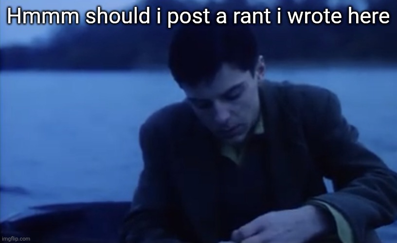 Nice lighting bro | Hmmm should i post a rant i wrote here | image tagged in nice lighting bro | made w/ Imgflip meme maker