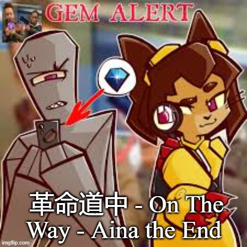 Kit gem alert 2 | 革命道中 - On The Way - Aina the End | image tagged in kit gem alert 2 | made w/ Imgflip meme maker
