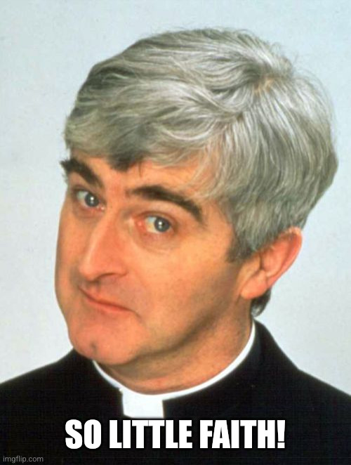 Father Ted Meme | So little faith! | image tagged in memes,father ted | made w/ Imgflip meme maker