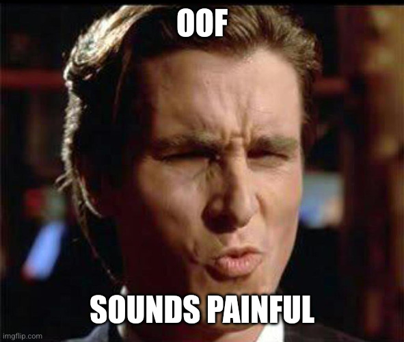 Christian Bale Ooh | Oof Sounds painful | image tagged in christian bale ooh | made w/ Imgflip meme maker