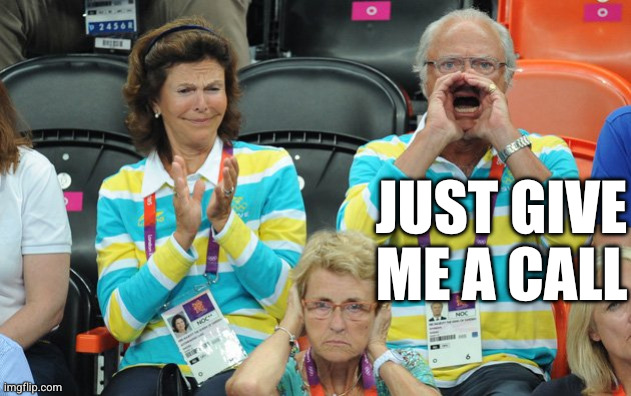 King of Sweden | Just give me a call | image tagged in king of sweden | made w/ Imgflip meme maker