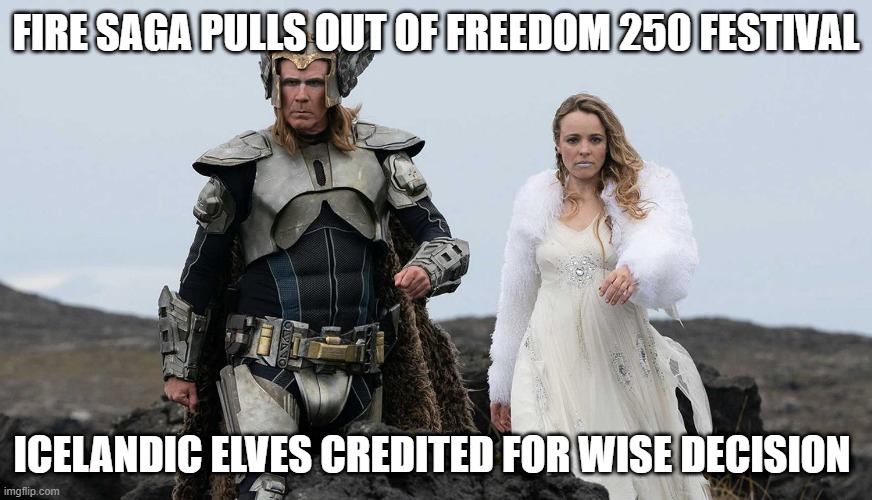 Freedom 250, Eurovision | Fire Saga pulls out of Freedom 250 Festival; Icelandic elves credited for wise decision | image tagged in eurovision-wp jpg | made w/ Imgflip meme maker