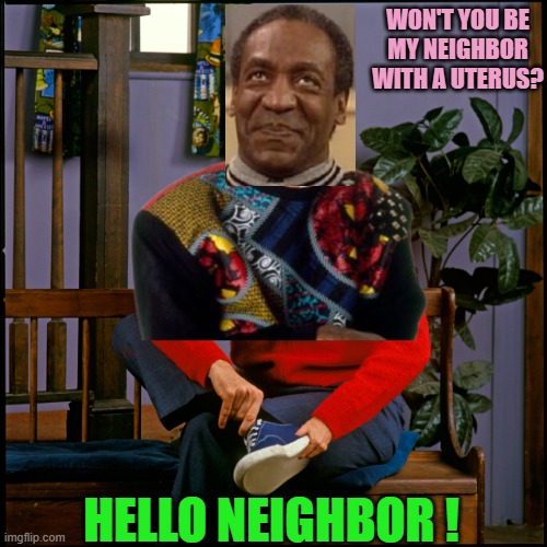 won't you be
my neighbor
with a uterus? Hello neighbor ! | image tagged in mr rogers | made w/ Imgflip meme maker