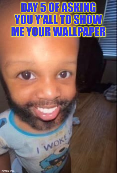 I'll rate them on a scale of 1-10 | Day 5 of asking you y'all to show me your wallpaper | image tagged in baby man | made w/ Imgflip meme maker