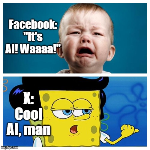 Facebook and X on AI | Facebook: "It's AI! Waaaa!"; X: Cool AI, man | image tagged in baby cry spongebob cool | made w/ Imgflip meme maker