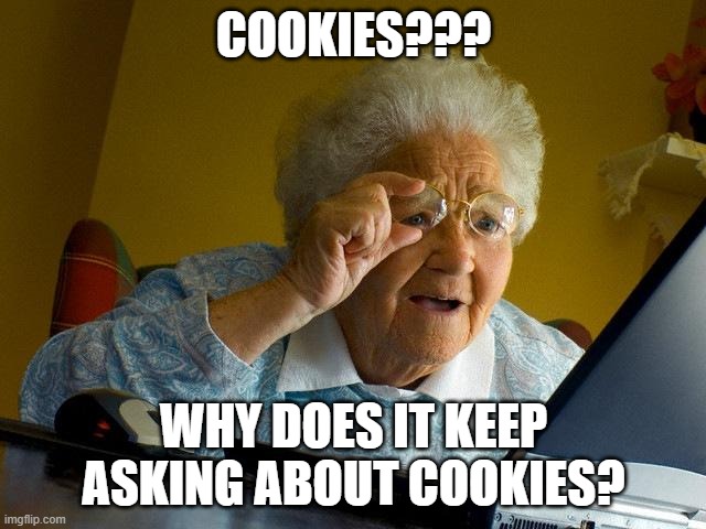Grandma Finds The Internet Meme | Cookies??? why does it keep asking about cookies? | image tagged in memes,grandma finds the internet | made w/ Imgflip meme maker