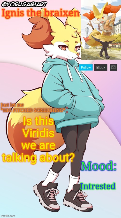 Ignis the braixen announcement template | Is this Viridis we are talking about? Intrested | image tagged in ignis the braixen announcement template | made w/ Imgflip meme maker
