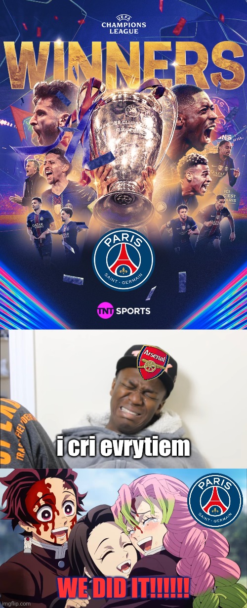 PSG 1 ARSENAL 1. OMDS PARIS HAVE WON BACK TO BACK UCL TITLES LIKE REAL MADRID, GABRIEL IS THE NEW JOHN TERRY!!!!!!!!!!!!!!!!!!!! | i cri evrytiem; WE DID IT!!!!!! | image tagged in i cri evrytiem,psg,arsenal,champions league,memes,demon slayer | made w/ Imgflip meme maker