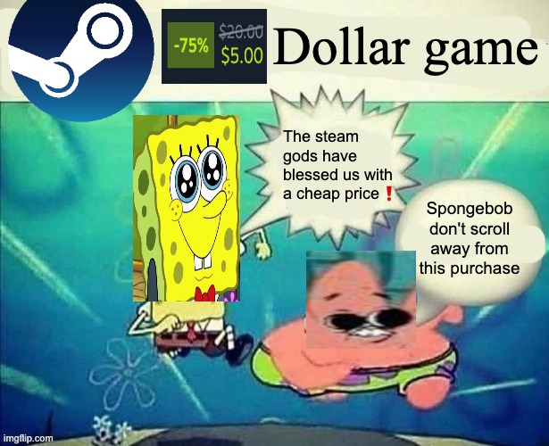 Steam game | Dollar game; The steam gods have blessed us with a cheap price❗; Spongebob don't scroll away from this purchase | image tagged in 5 dollar foot long | made w/ Imgflip meme maker