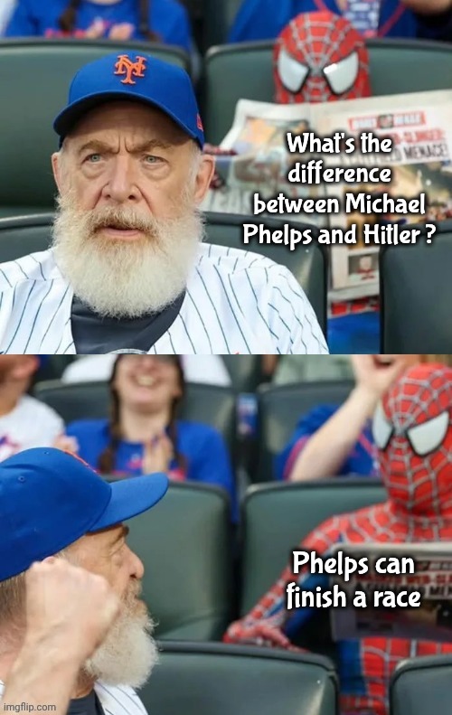 Time to retire | What's the difference between Michael Phelps and Hitler ? Phelps can finish a race | image tagged in j j and spiderman,bad joke,at the game,new template | made w/ Imgflip meme maker