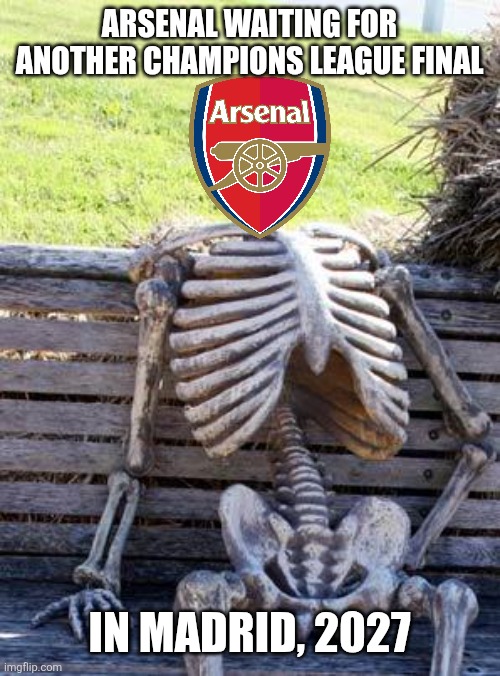 PSG - Arsenal 1:1 | Aftermath | arsenal waiting for another champions league final; in madrid, 2027 | image tagged in memes,waiting skeleton,arsenal,psg,champions league,funny | made w/ Imgflip meme maker