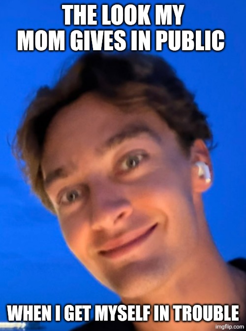 I'm done for when I go home | The look my mom gives in public; When I get myself in trouble | image tagged in screenshot_20260530-205911_mi browser png | made w/ Imgflip meme maker